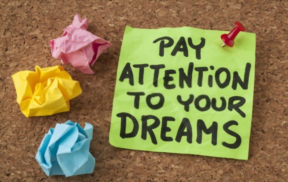 The best advice is to pay attention to your dreams and consider them when they come.