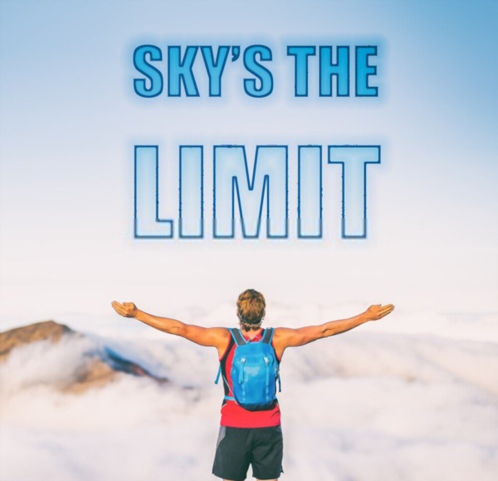 you need to liberate your thoughts, and once you do this, only the sky’s your limit.